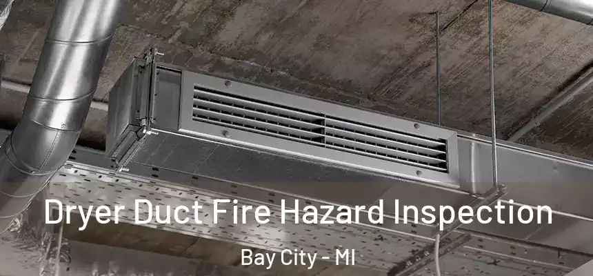 Dryer Duct Fire Hazard Inspection Bay City - MI