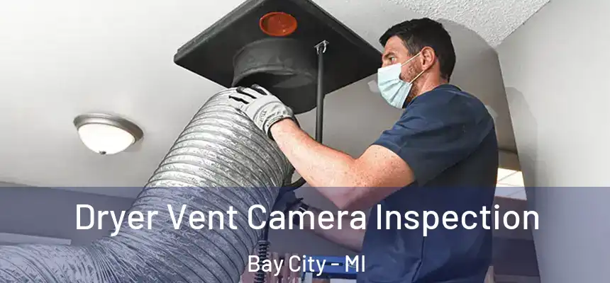  Dryer Vent Camera Inspection Bay City - MI