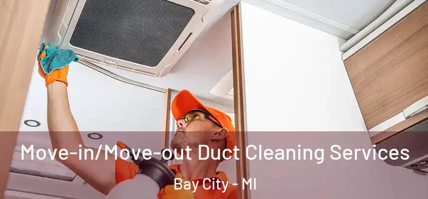 Move-in/Move-out Duct Cleaning Services Bay City - MI